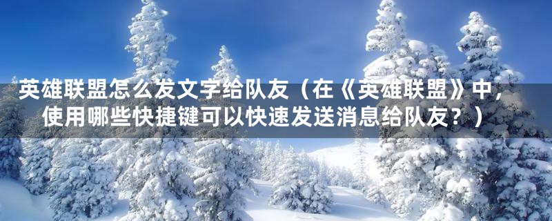 英雄联盟怎么发文字给队友（在《英雄联盟》中，使用哪些快捷键可以快速发送消息给队友？）