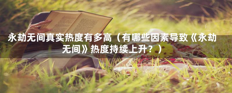 永劫无间真实热度有多高(有哪些因素导致《永劫无间》热度持续上升?)