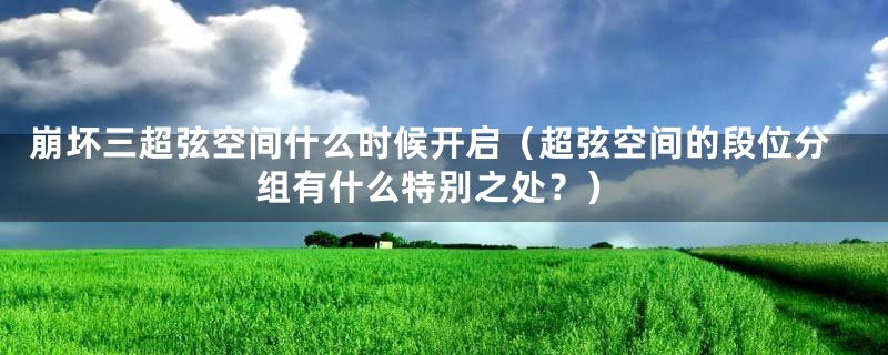崩坏三超弦空间什么时候开启(超弦空间的段位分组有什么特别之处?)