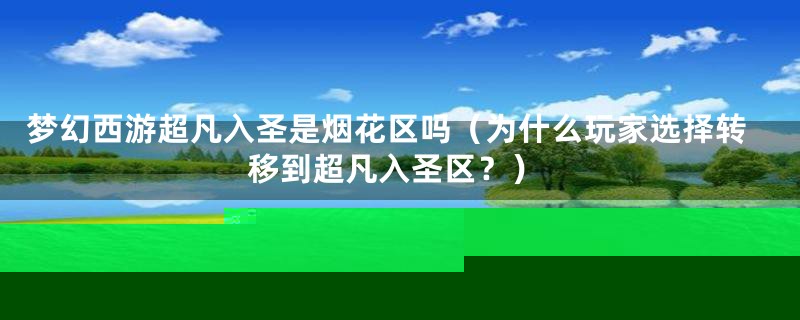 梦幻西游超凡入圣是烟花区吗(为什么玩家选择转移到超凡入圣区?)