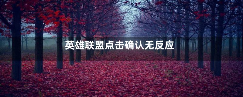 英雄联盟点击确认无反应