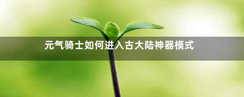 元气骑士如何进入古大陆神器模式