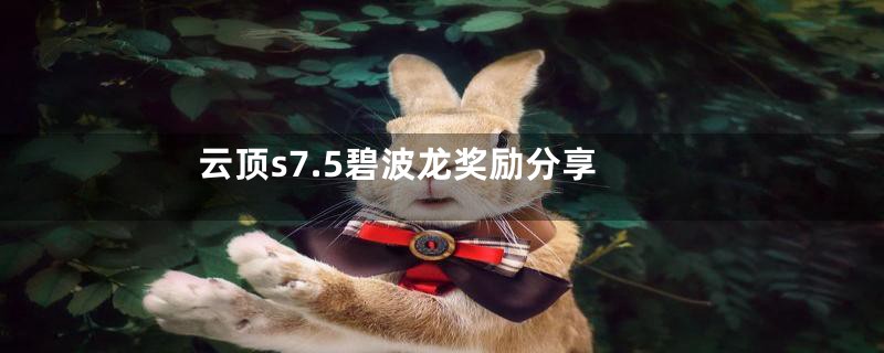 云顶s7.5碧波龙奖励分享