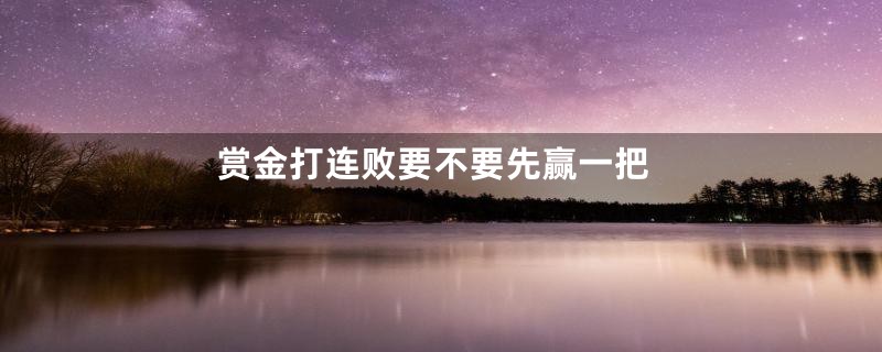 赏金打连败要不要先赢一把
