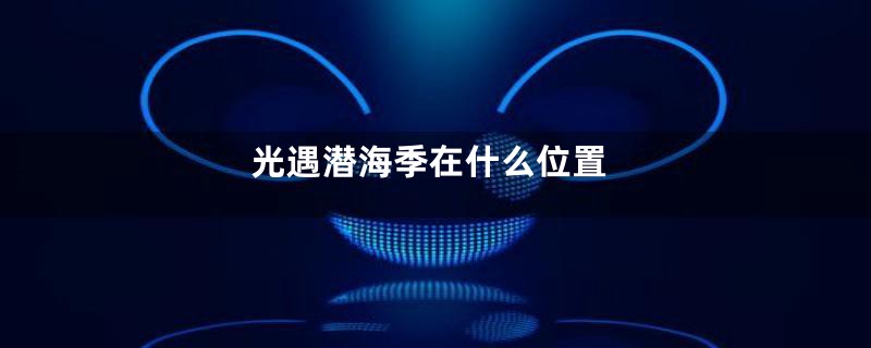 光遇潜海季在什么位置