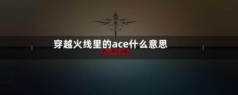 穿越火线里的ace什么意思