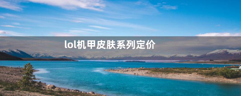 lol机甲皮肤系列定价