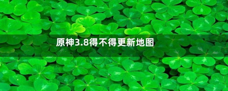 原神3.8得不得更新地图