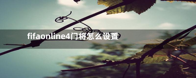 fifaonline4门将怎么设置