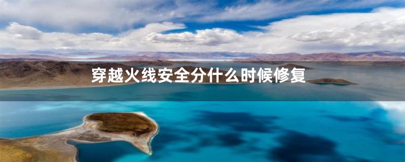 穿越火线安全分什么时候修复