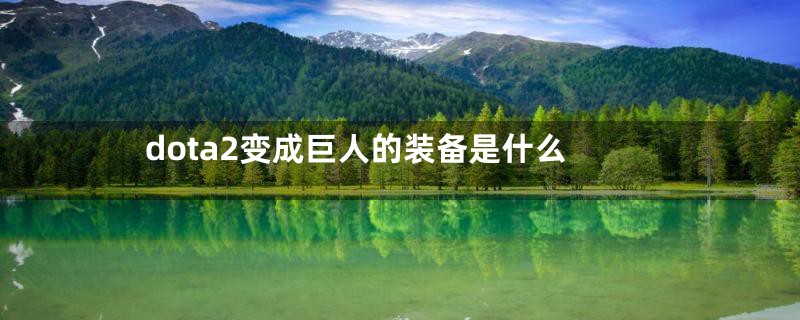 dota2变成巨人的装备是什么