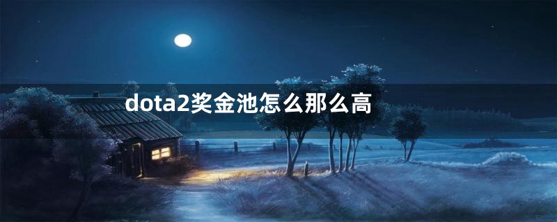 dota2奖金池怎么那么高