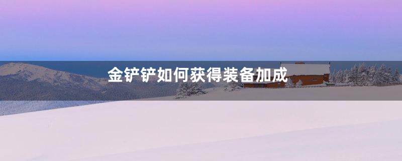 金铲铲如何获得装备加成