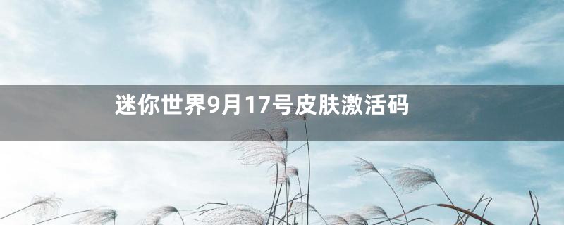 迷你世界9月17号皮肤激活码