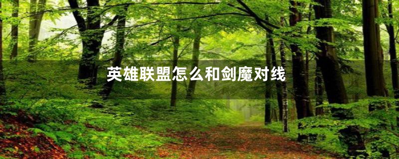 英雄联盟怎么和剑魔对线