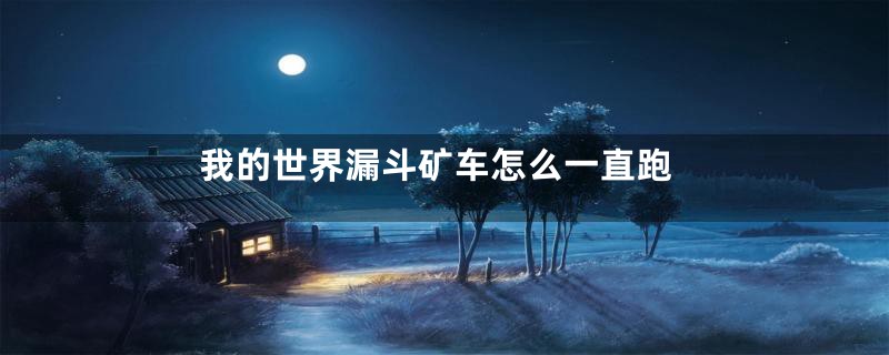 我的世界漏斗矿车怎么一直跑