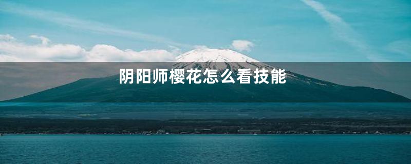 阴阳师樱花怎么看技能