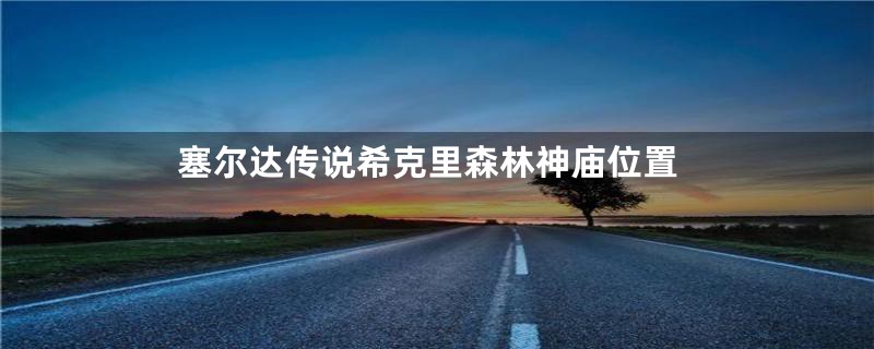 塞尔达传说希克里森林神庙位置