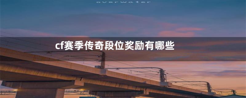 cf赛季传奇段位奖励有哪些