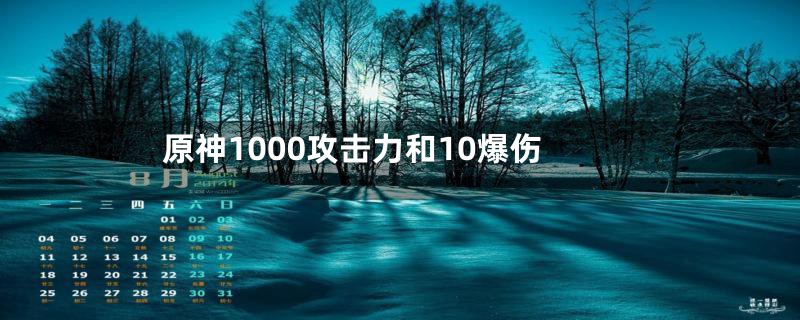 原神1000攻击力和10爆伤
