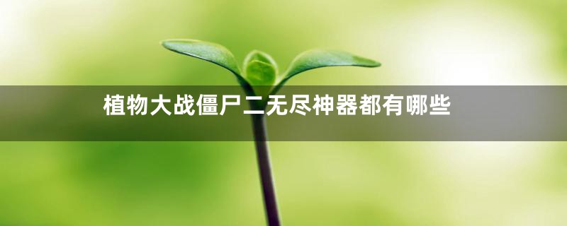 植物大战僵尸二无尽神器都有哪些