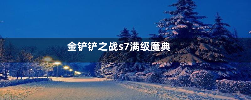 金铲铲之战s7满级魔典