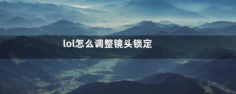 lol怎么调整镜头锁定