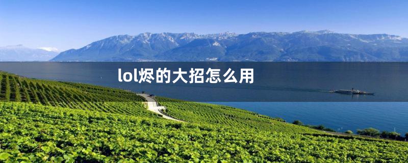 lol烬的大招怎么用