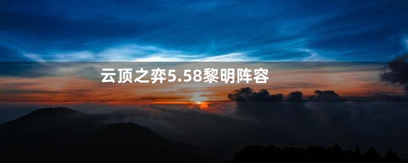 云顶之弈5.58黎明阵容