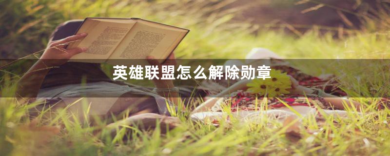 英雄联盟怎么解除勋章