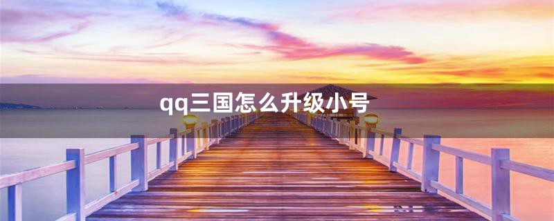 qq三国怎么升级小号