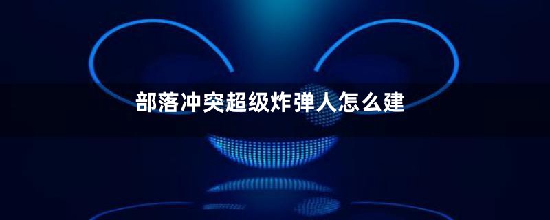 部落冲突超级炸弹人怎么建