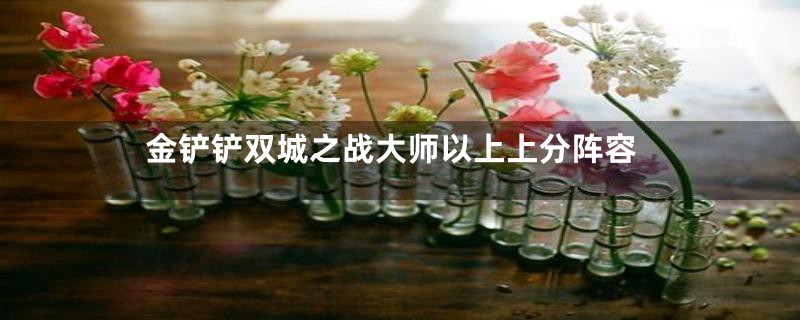 金铲铲双城之战大师以上上分阵容
