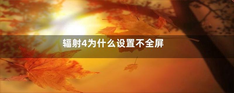 辐射4为什么设置不全屏