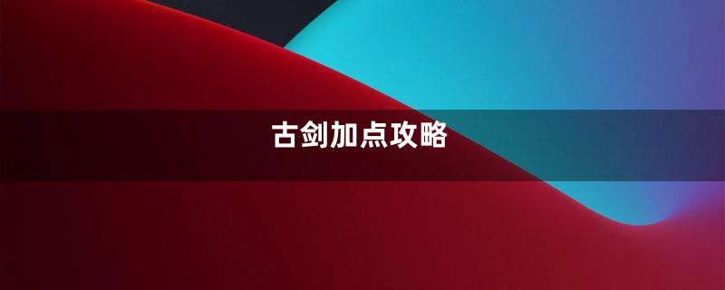 古剑加点攻略