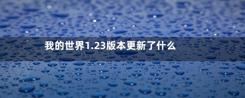 我的世界1.23版本更新了什么