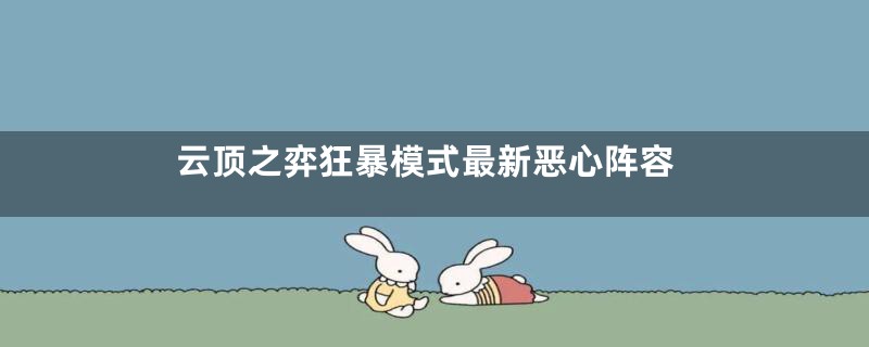 云顶之弈狂暴模式最新恶心阵容