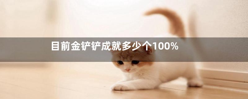 目前金铲铲成就多少个100%