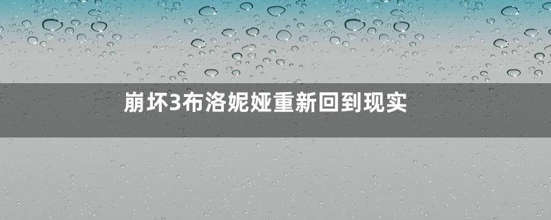 崩坏3布洛妮娅重新回到现实