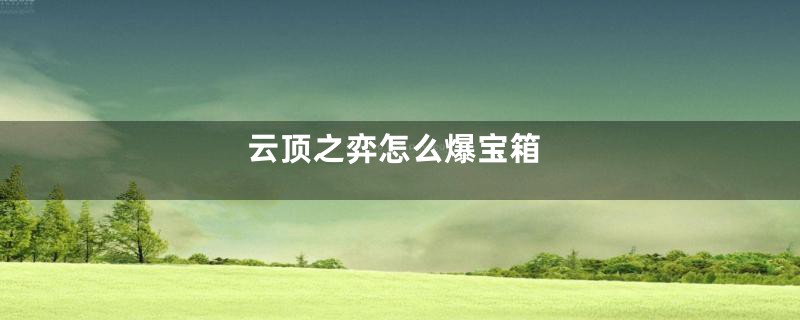云顶之弈怎么爆宝箱