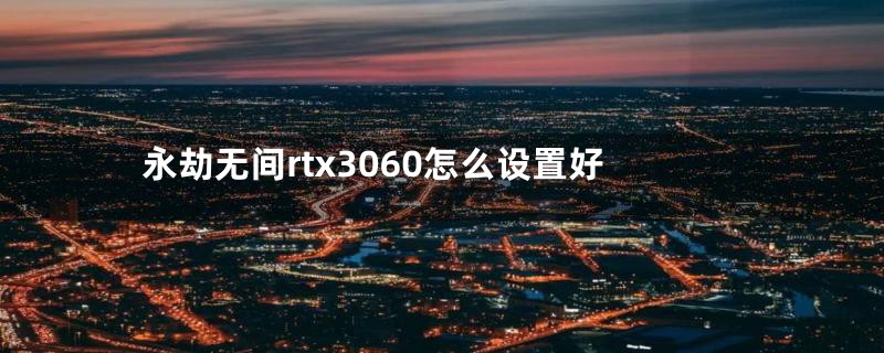 永劫无间rtx3060怎么设置好