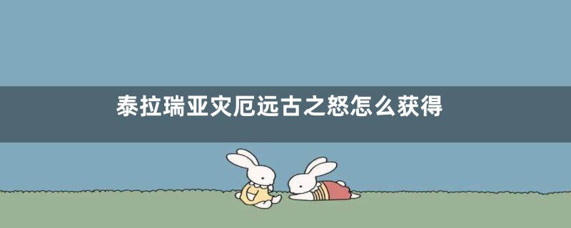 泰拉瑞亚灾厄远古之怒怎么获得