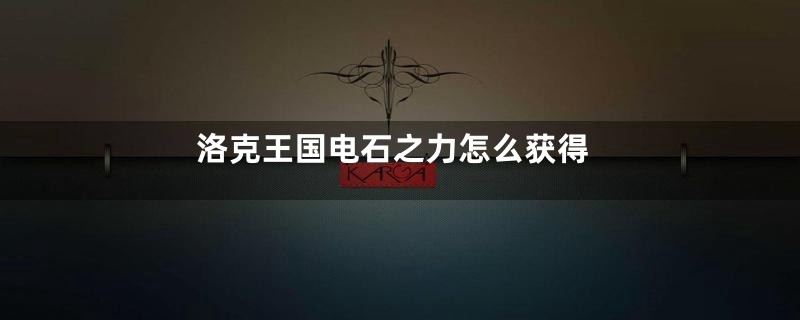 洛克王国电石之力怎么获得