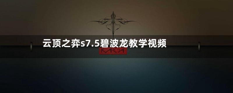 云顶之弈s7.5碧波龙教学视频