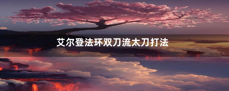艾尔登法环双刀流太刀打法