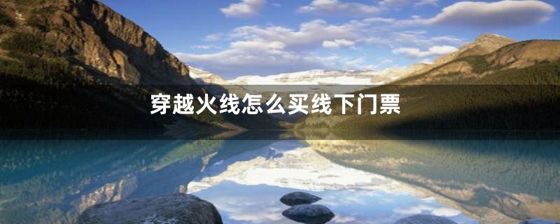 穿越火线怎么买线下门票