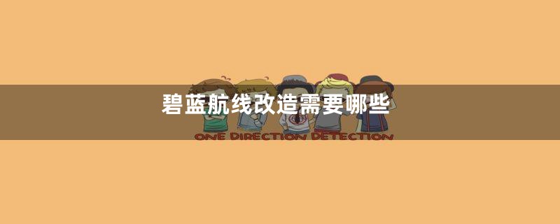 碧蓝航线改造需要哪些