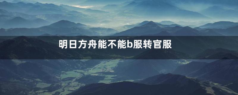 明日方舟能不能b服转官服