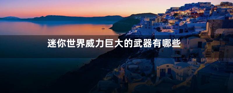 迷你世界威力巨大的武器有哪些