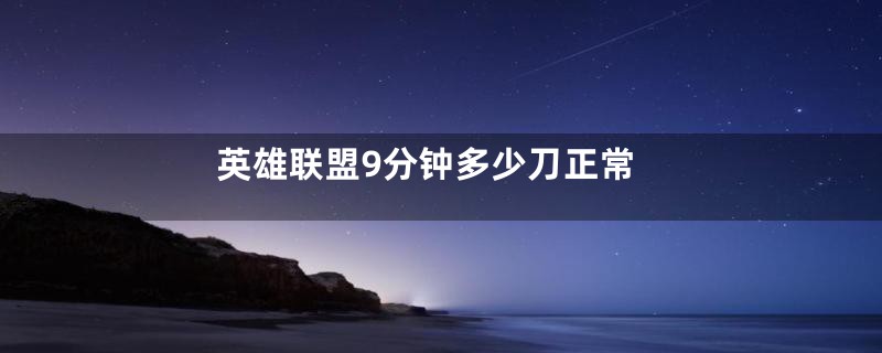 英雄联盟9分钟多少刀正常